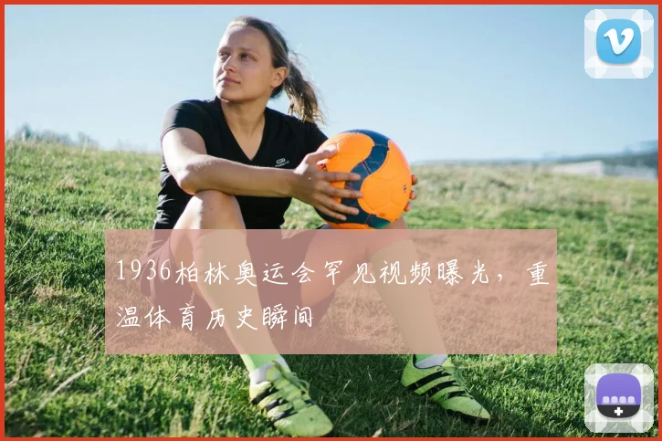 1936柏林奥运会罕见视频曝光，重温体育历史瞬间