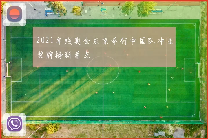 2021年残奥会东京举行中国队冲击奖牌榜新看点