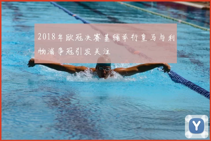 2018年欧冠决赛基辅举行皇马与利物浦争冠引发关注
