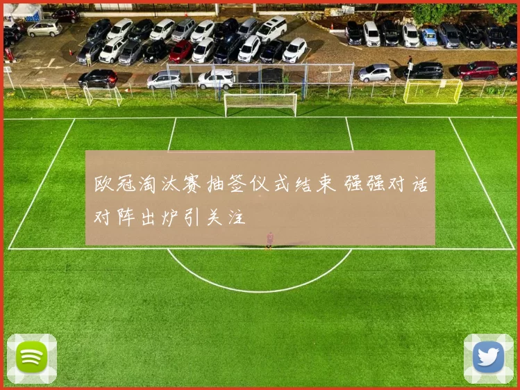 欧冠淘汰赛抽签仪式结束 强强对话对阵出炉引关注