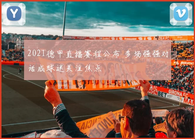 2021德甲直播赛程公布 多场强强对话成球迷关注焦点