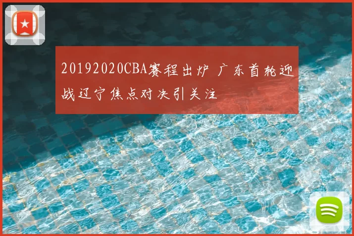 20192020CBA赛程出炉 广东首轮迎战辽宁焦点对决引关注