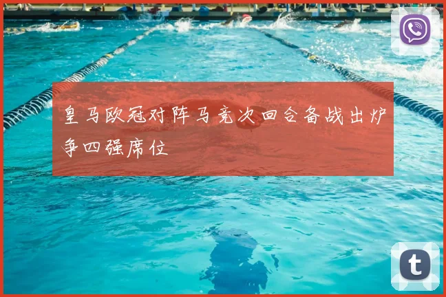 皇马欧冠对阵马竞次回合备战出炉争四强席位