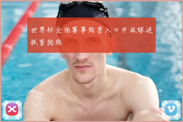 世界杯全场赛事购票入口开放球迷抓紧抢购