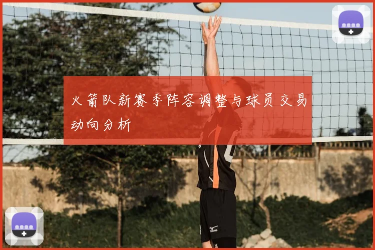 火箭队新赛季阵容调整与球员交易动向分析