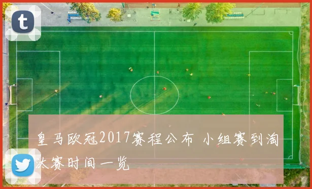 皇马欧冠2017赛程公布 小组赛到淘汰赛时间一览